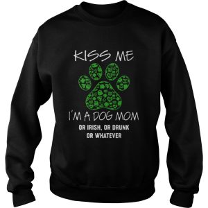 Kiss Me Im A Dog Mom Or Irish Or Drunk Or Whatever shirt 2