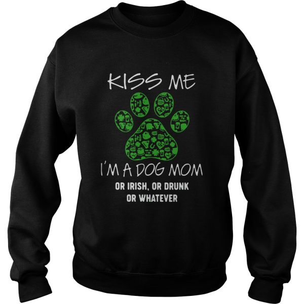 Kiss Me Im A Dog Mom Or Irish Or Drunk Or Whatever shirt