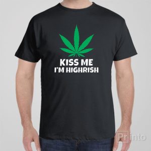 Kiss me, I’m highrish – T-shirt