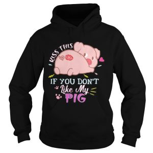 Kiss this if you dont like my pig shirt 1