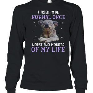 Koala I Tried To Be Normal Once Worst Two Minutes Of My Life shirt 1