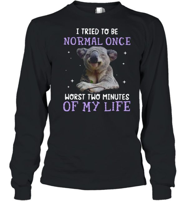 Koala I Tried To Be Normal Once Worst Two Minutes Of My Life shirt