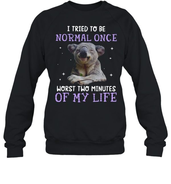 Koala I Tried To Be Normal Once Worst Two Minutes Of My Life shirt