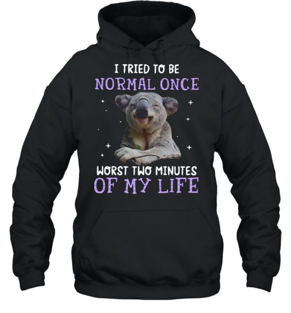 Koala I Tried To Be Normal Once Worst Two Minutes Of My Life shirt