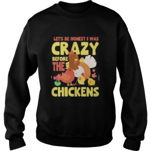 LETS BE HONEST I WAS CRAZY BEFORE THE CHICKENS FLOWER shirt 2