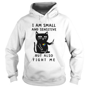 LGBT Cat I Am Small And Sensitive But Also Fight Me shirt