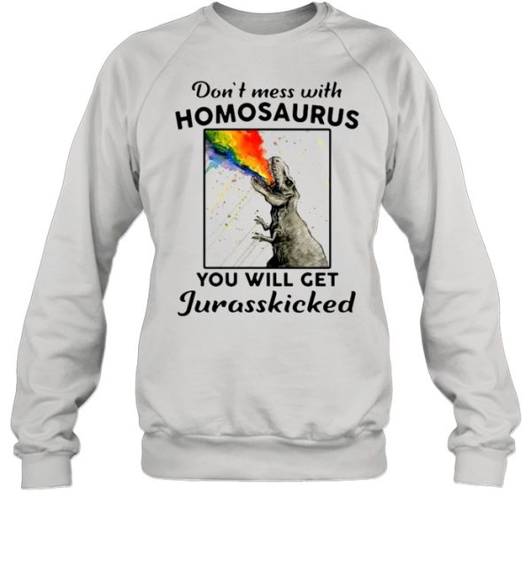 LGBT Dinosaurs dont mes with homosaurus you will get jurasskicked shirt