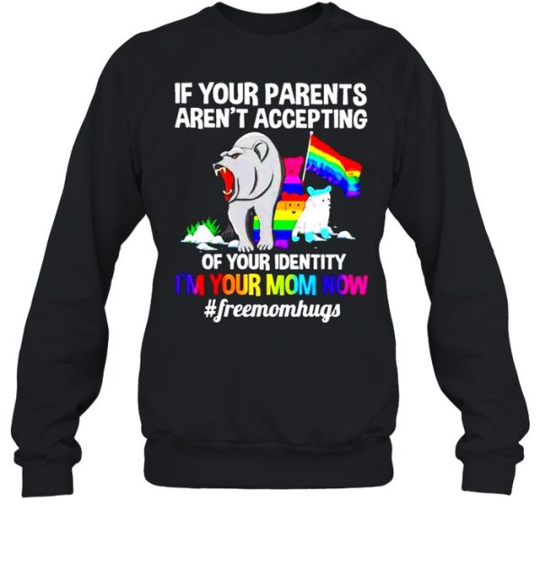 LGBT bear if your parents aren’t accepting of your identity I’m your mom now shirt