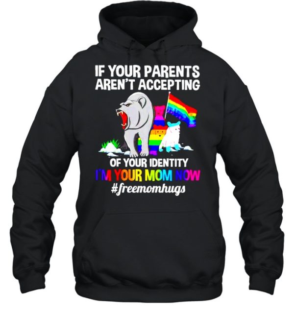 LGBT bear if your parents aren’t accepting of your identity I’m your mom now shirt