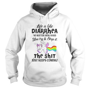 LIFE IS LIKE DIARRHEA NO MATTER HOW HARD YOU TRY AND STOP IT THE SHIT JUST KEEPS COMING UNICORN shi 1