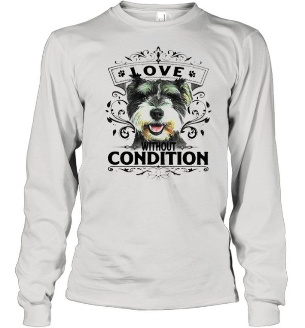 LOVE WITHOUT CONDITION SCHNAUZER DOG SHIRT