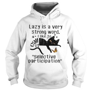 Lazy Is a Very Strong Word I Like to Call It Selective Participation shirt 1