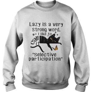 Lazy Is a Very Strong Word I Like to Call It Selective Participation shirt 2