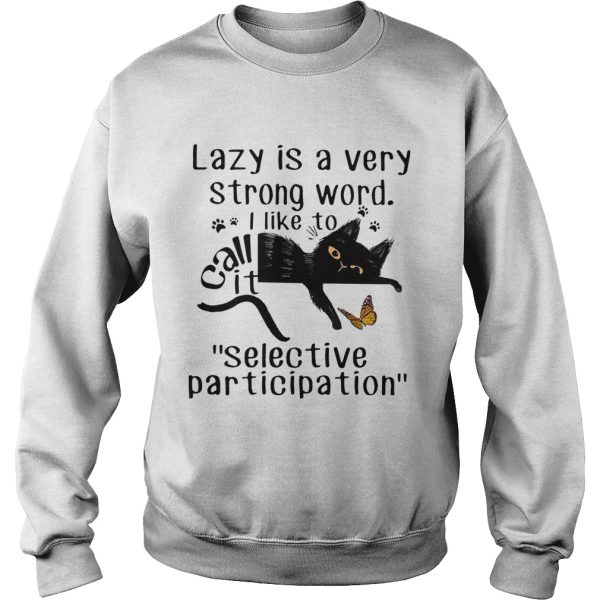 Lazy Is a Very Strong Word I Like to Call It Selective Participation shirt