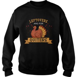 Leftovers Are For Quitters Thanksgiving shirt 3