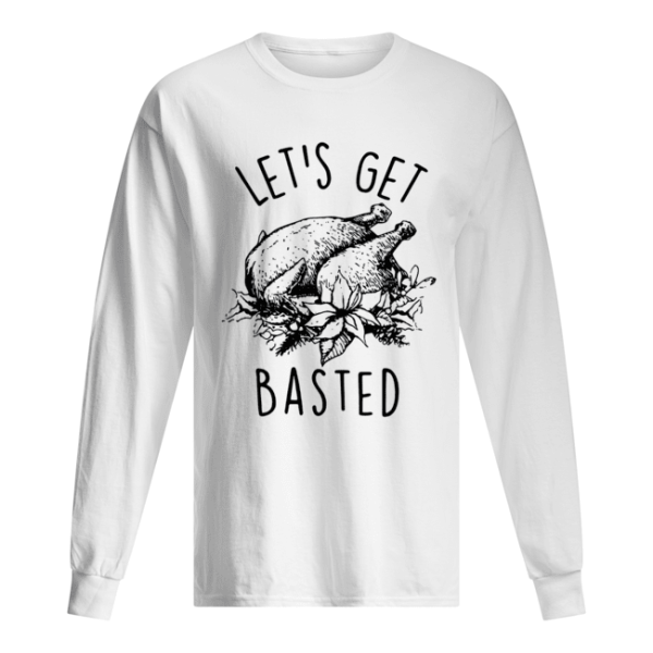 Let’s Get Basted Turkey thanksgiving shirt