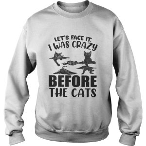 Lets Face It I Was Crazy Before The Cats shirt 3