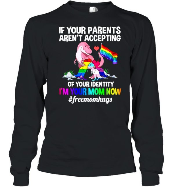 Lgbt Dinosaur If Your Parents Arent Accepting Of Your Identity Im Your Mom Now shirt