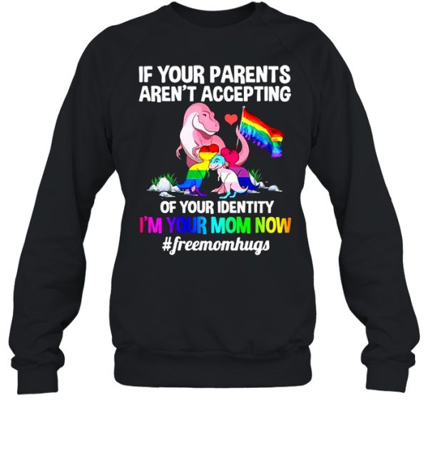 Lgbt Dinosaur If Your Parents Arent Accepting Of Your Identity Im Your Mom Now shirt