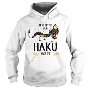 Life Is Better With Haku Around shirt 1