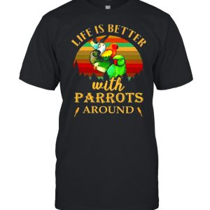 Life Is Better With Parrots Around Breeds shirt