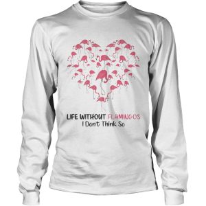 Life Without Flamingo I Dont Think So shirt 2