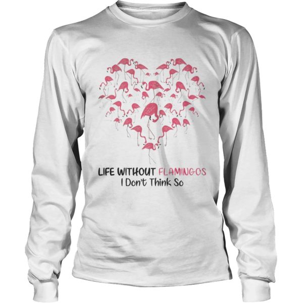 Life Without Flamingo I Dont Think So shirt