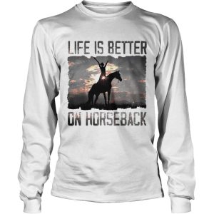 Life is better on horseback shirt