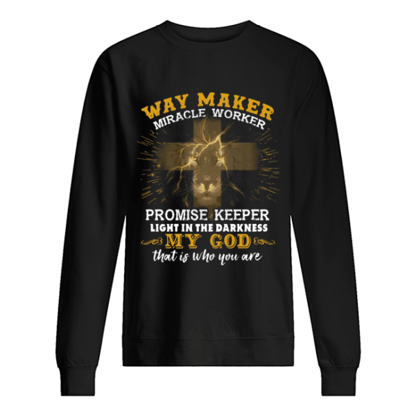 Lion Way Maker Miracle Worker Promise Keeper Light In The Darkness My God That Is Who You Are shirt