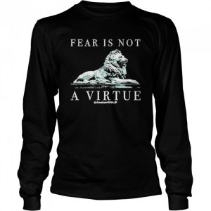 Lion fear is not a virtue shirt