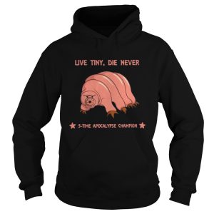 Live Tiny Die Never 5 Time Apocalypse Champion shirt 1