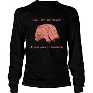 Live Tiny Die Never 5 Time Apocalypse Champion shirt