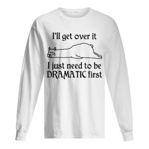 Llama I'll Get Over It I Just Need To Be Dramatic First shirt 1