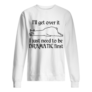 Llama I’ll Get Over It I Just Need To Be Dramatic First shirt