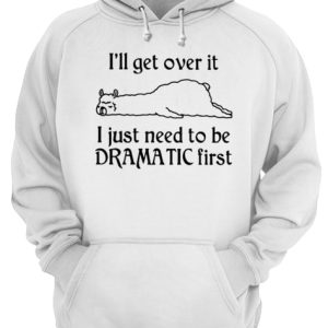 Llama I'll Get Over It I Just Need To Be Dramatic First shirt 3