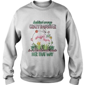 Love Flamingo Behind Every Crazy Daughter Ia A Mother Who Made Her That Way shirt