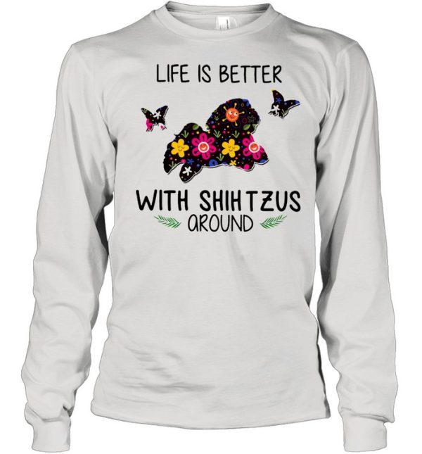 Lovely Life Is Better With Shih Tzus Around shirt