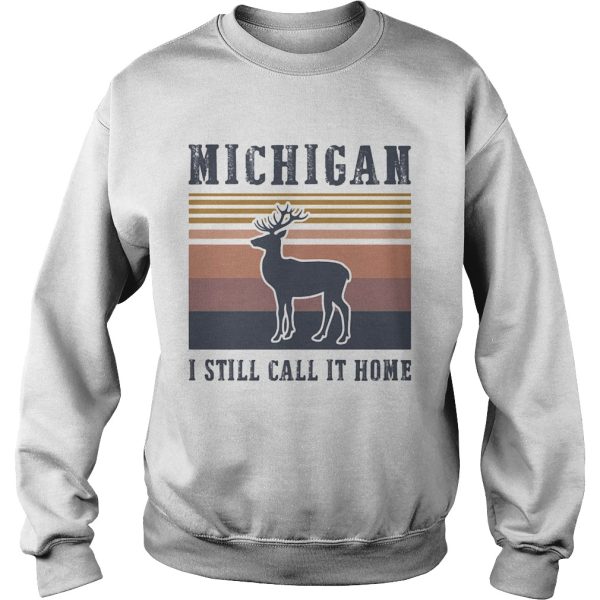 MICHIGAN I STILL CALL IT HOME DEER VINTAGE RETRO shirt