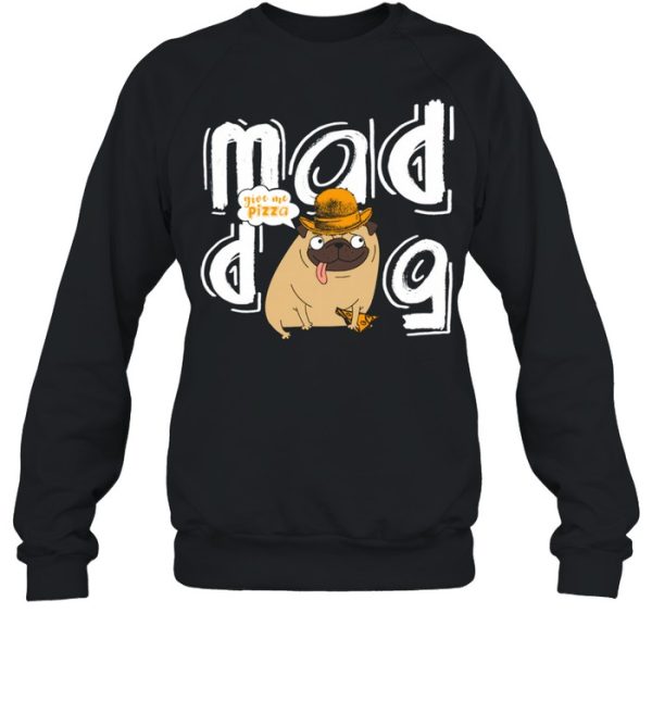 Mad Dog Give Me Pizza Dog Owner Pizza Dogs Design shirt