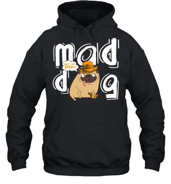 Mad Dog Give Me Pizza Dog Owner Pizza Dogs Design shirt