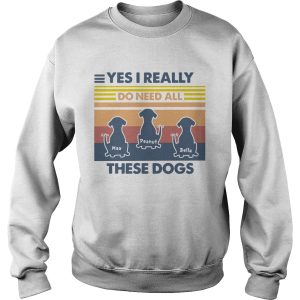 Max Peanut Bella Yes I Really Do Need All These Dogs Vintage shirt