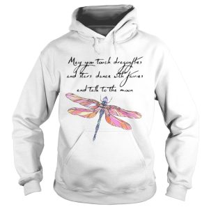 May you touch dragonflies and stars dance with fairies and tell to the moon shirt