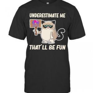 Meme Cat Taco Bell Underestimate Me That’Ll Be Fun T-Shirt