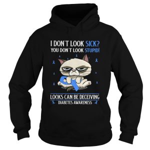 Meme cat i dont look sick you dont look stupid looks can be deceiving diabetes awareness shirt 1