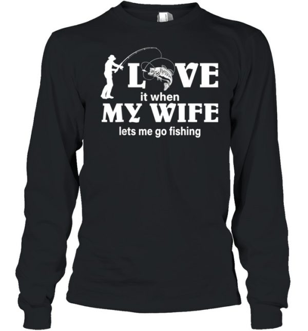 Men’s I Love My Wife When She Lets Me Go Fishing shirt