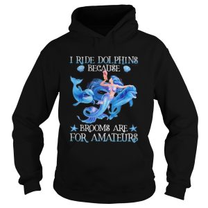 Mermaid i ride dolphins because brooms are for amateurs sea shirt 1