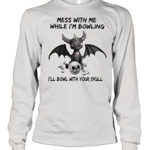 Mess With Me While I’m Bowling With Your Skull Toothless Shirt