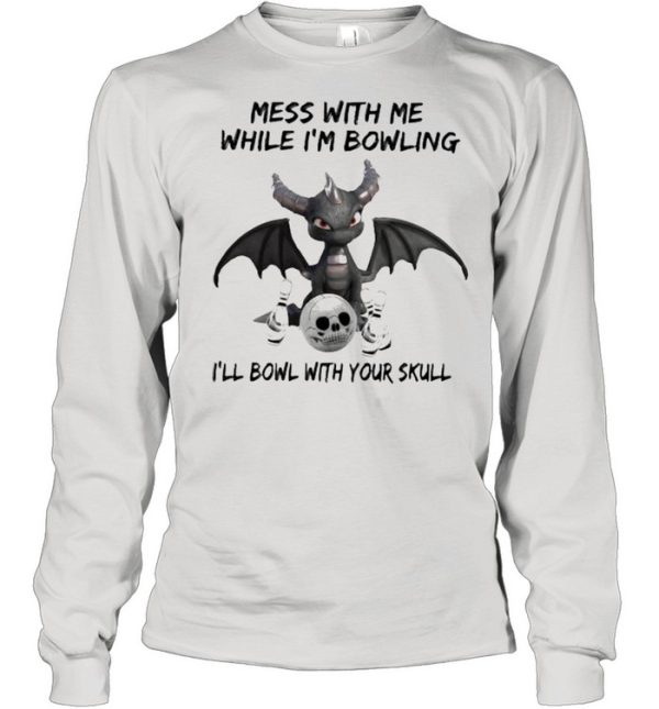 Mess With Me While I’m Bowling With Your Skull Toothless Shirt