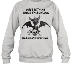 Mess With Me While I’m Bowling With Your Skull Toothless Shirt