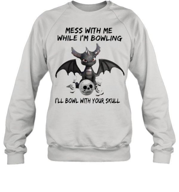 Mess With Me While I’m Bowling With Your Skull Toothless Shirt